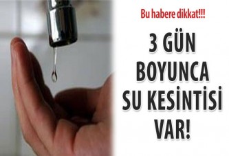 3 gün boyunca su kesintisi var!