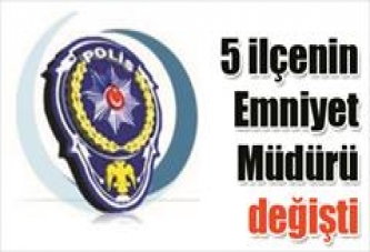 5 ilçe Emniyetin Müdürü değişti