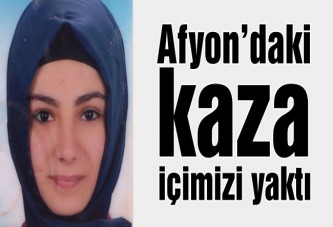 Afyon’daki kaza içimizi yaktı