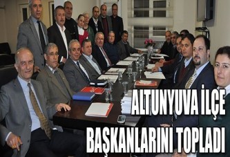 Altunyuva ilçe başkanlarıyla toplandı