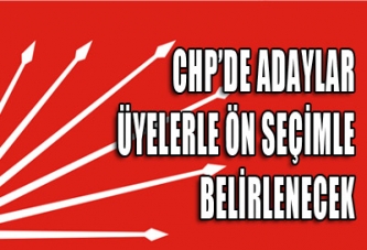 CHP’DE ADAYLAR ÖN SEÇİMLE BELİRLENECEK