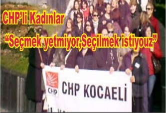 CHP’li Kadınlar Seçmek yetmiyor, Seçilmek İstiyor