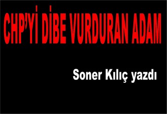 CHP’yi Dibe Vurduran Adam…