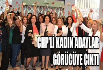 CHP'Lİ KADIN ADAYLAR GÖRÜCÜYE ÇIKTI