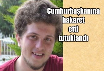 Cumhurbaşkanına hakaretten tutuklandı