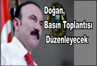 Doğan,basın toplantısı düzenliyor