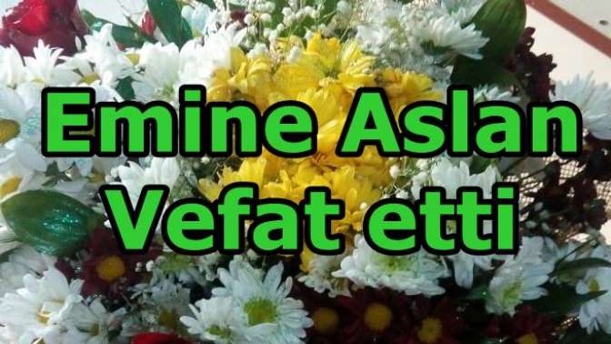 Emine Aslan Vefat etti