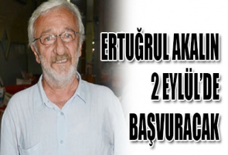 ERTUĞRUL AKALIN 2 EYLÜL’DE BAŞVURACAK