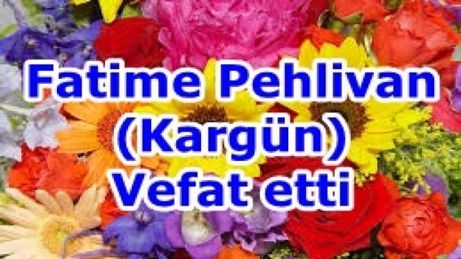 Fatime Pehlivan(Kargün) Vefat etti