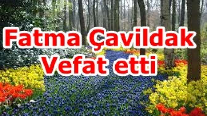 Fatma Çavildak Vefat etti