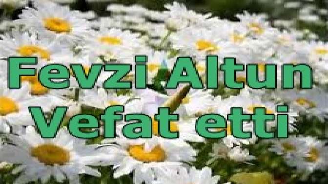 Fevzi Altun Vefat etti