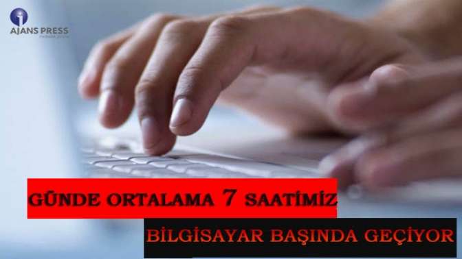 Günde ortalama 7 saatimiz bilgisayar başında geçiyor