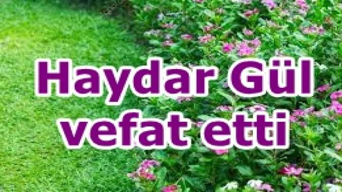 Haydar Gül vefat etti