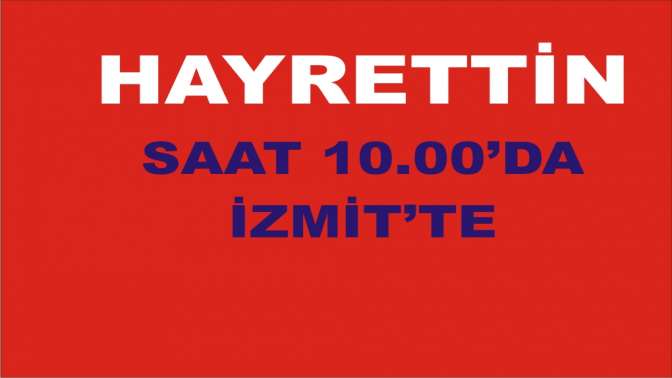 Hayrettin saat 10.00da İzmitte