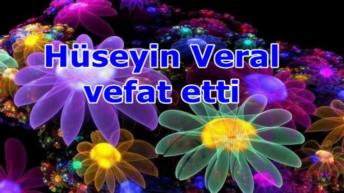 Hüseyin Veral vefat etti