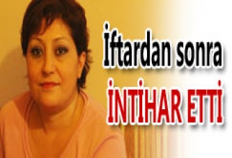 İFTARDAN SONRA İNTİHAR ETTİ