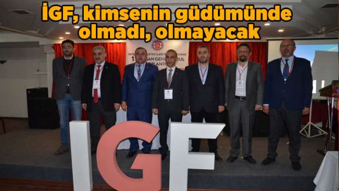 İGF, kimsenin güdümünde olmadı, olmayacak