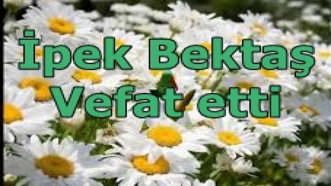 İpek Bektaş Vefat etti