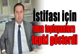 İstifası için imza toplayanlara tepki gösterdi