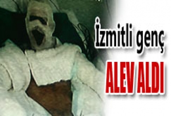 İZMİTLİ GENÇ, ALEV ALDI