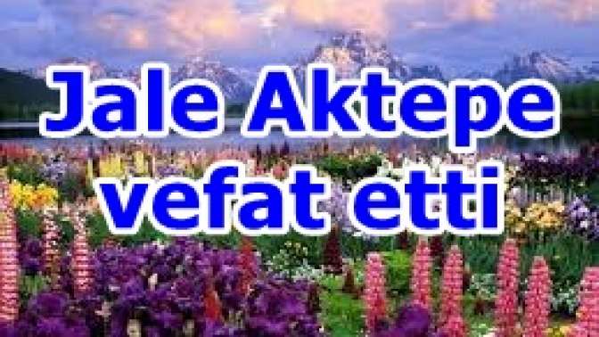 Jale Aktepe Vefat Etti