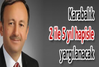 KARABALIK, 2 İLE 5 YIL HAPİSLE YARGILANACAK