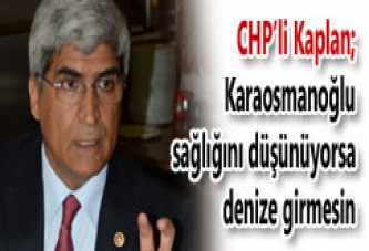 KARAOSMANOĞLU SAĞLIĞINI DÜŞÜNÜYORSA DENİZE GİRMESİN