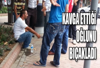 KAVGA ETTİĞİ OĞLUNU BIÇAKLADI