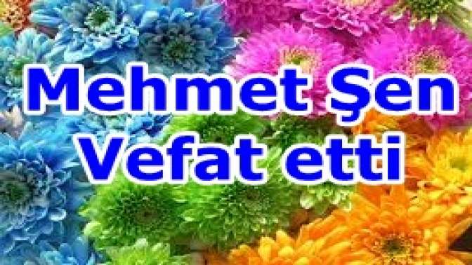 Mehmet Şen Vefat etti