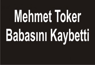 Mehmet Toker babasını Kaybetti