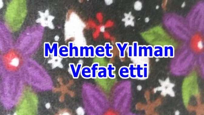 Mehmet Yılman Vefat etti