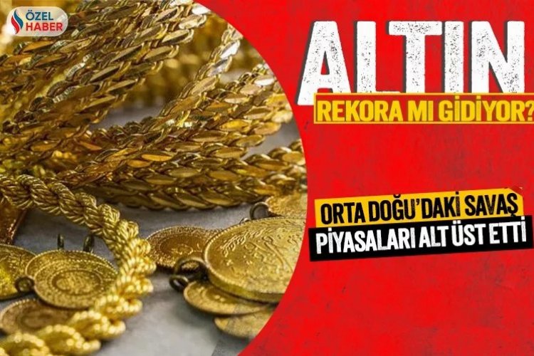 Orta Doğu’daki savaş altın fiyatlarını vurdu! Altın rekora mı koşuyor?