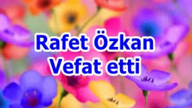 Rafet Özkan Vefat etti