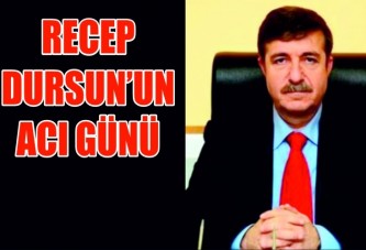 Recep Dursun'un Acı Günü