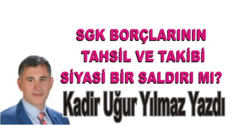 SGK borçların tahsil ve takip süreci siyasi bir saldırı mı?