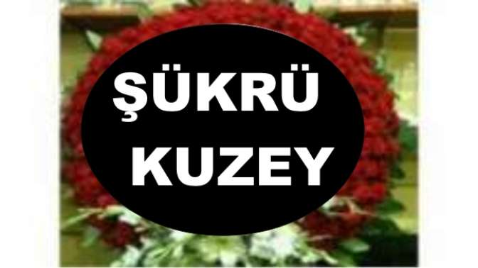 Şükrü Kuzey Vefat etti