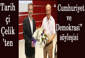 Tarihçi Çelik’ten “ Cumhuriyet ve Demokrasi” söyleşisi