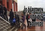 10 öğretmen FETÖ’den Adliyeye sevkedildi