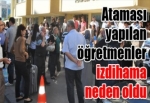 Ataması yapılan öğretmenlerin izdihamı