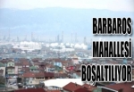 BARBAROS MAHALLESİ BOŞALTILIYOR