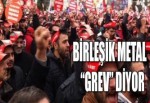 Birleşik Metal “Grev” diyor