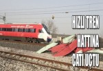 Hızlı tren hattına çatı uçtu