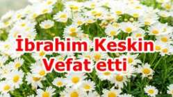 İbrahim Keskin Vefat etti