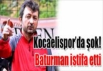 Kocaelispor’da şok Baturman istifa etti