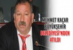 Mehmet Kaçar, Büyükşehir Belediyesi’nden atıldı