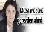 MÜZE MÜDÜRÜ GÖREVDEN ALINDI