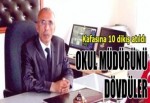 Okul müdürünü dövdüler