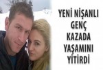 Yeni nişanlı genç kazada yaşamını yitirdi