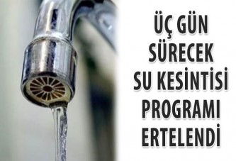 Üç gün sürecek su kesintisi programı ertelendi