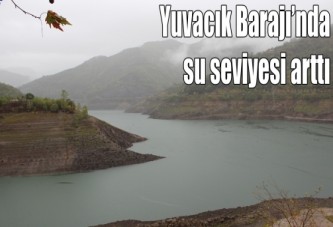 Yuvacık Barajı’nda su seviyesi arttı